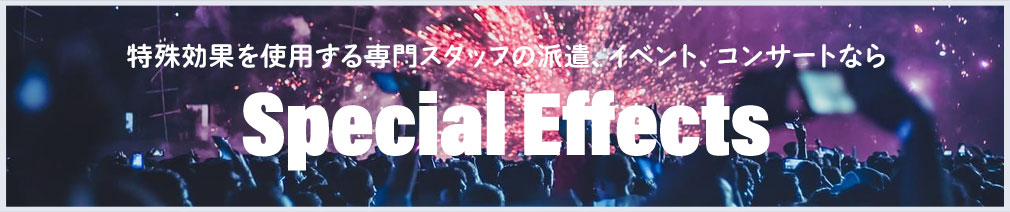 特殊効果を使用する専門スタッフの派遣、イベント、コンサートならSpecial Effects